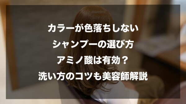 美容室の椅子に座る、ツヤのある茶髪の女性の後ろ姿の写真を背景に「カラーが色落ちしないシャンプーの選び方｜アミノ酸は有効？洗い方のコツも美容師解説」という記事タイトルが白抜き文字で中央に配置されたアイキャッチ画像。ヘアカラーの維持に役立つシャンプー選びと洗髪のポイントを訴求しています。