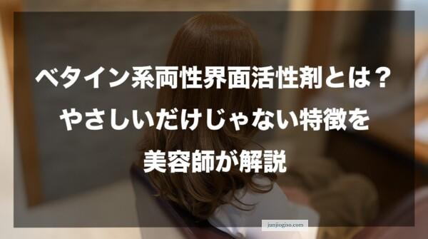 ベタイン系両性界面活性剤とは？やさしいだけじゃない特徴を美容師が解説
