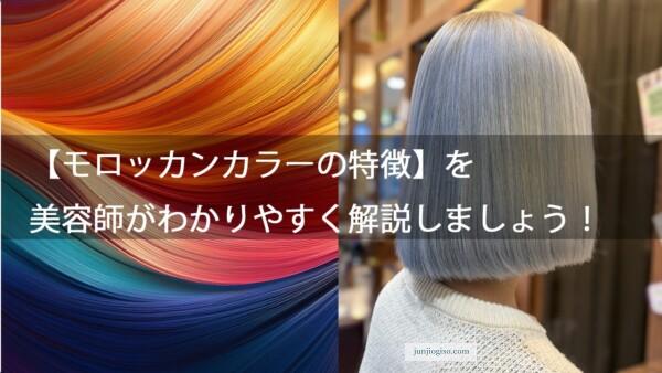 【モロッカンカラーの特徴】を美容師がわかりやすく解説しましょう！