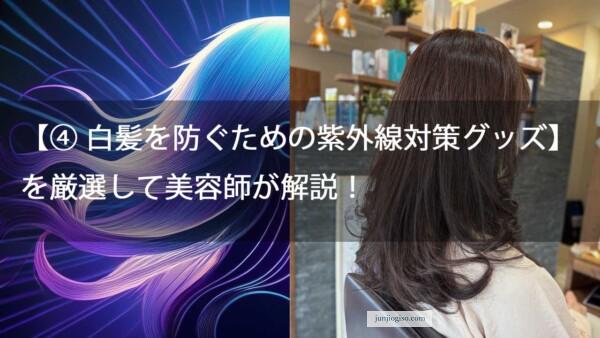 【④ 白髪を防ぐための紫外線対策グッズ】を厳選して美容師が解説！