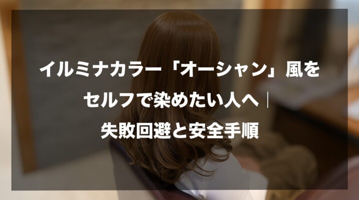 ブログ記事のアイキャッチ画像。落ち着いたブラウン系のヘアカラーをした女性の後ろ姿を背景に、「イルミナカラー『オーシャン』風をセルフで染めたい人へ｜失敗回避と安全手順」というタイトルテキストが中央に配置されているデザイン。セルフヘアカラーのコツと注意点を解説する記事の表紙。
